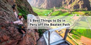 5 Best Things to Do in Peru off the Beaten Path